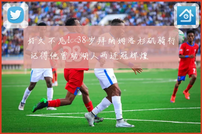 好久不见！38岁拜纳姆洛杉矶骑行 记得他曾助湖人两连冠辉煌