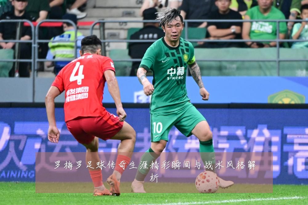 罗梅罗足球传奇生涯精彩瞬间与战术风格解析
